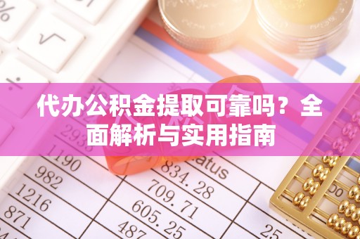 狮潭代办公积金提取可靠吗？全面解析与实用指南