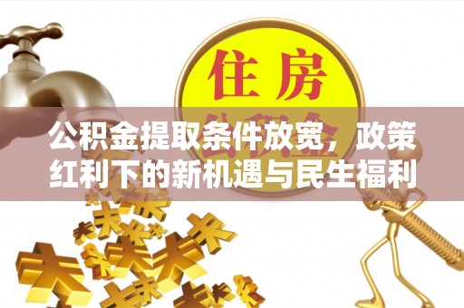 狮潭公积金提取条件放宽，政策红利下的新机遇与民生福利