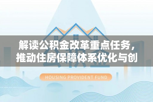 狮潭解读公积金改革重点任务，推动住房保障体系优化与创新