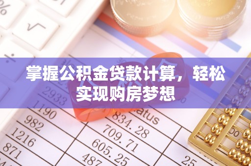 狮潭掌握公积金贷款计算，轻松实现购房梦想
