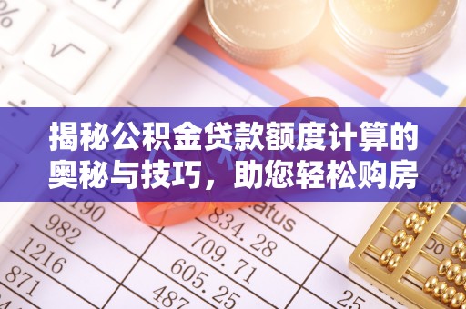狮潭揭秘公积金贷款额度计算的奥秘与技巧，助您轻松购房