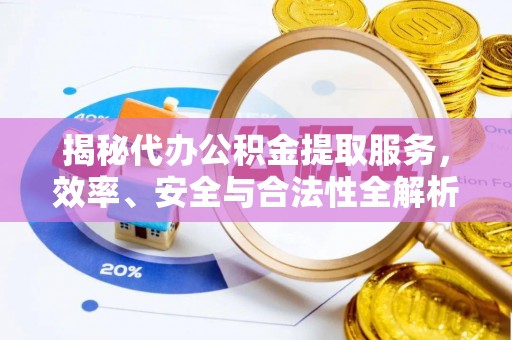 狮潭揭秘代办公积金提取服务，效率、安全与合法性全解析