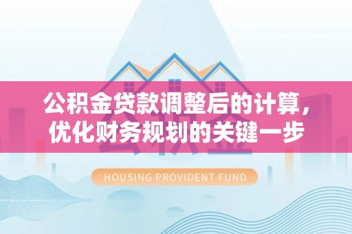 狮潭公积金贷款调整后的计算，优化财务规划的关键一步