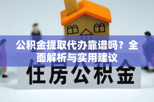 狮潭公积金提取代办靠谱吗？全面解析与实用建议