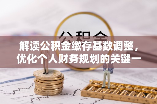 狮潭解读公积金缴存基数调整，优化个人财务规划的关键一步