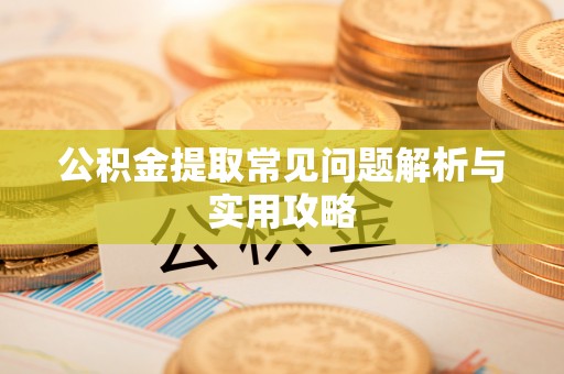 狮潭公积金提取常见问题解析与实用攻略