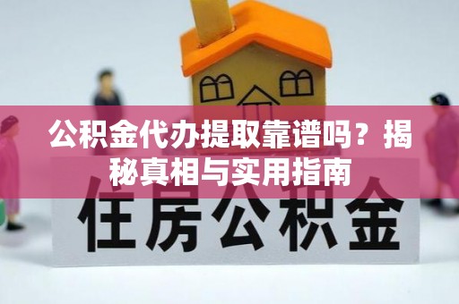 狮潭公积金代办提取靠谱吗？揭秘真相与实用指南