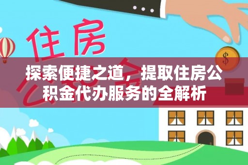 狮潭探索便捷之道，提取住房公积金代办服务的全解析