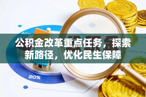 狮潭公积金改革重点任务，探索新路径，优化民生保障