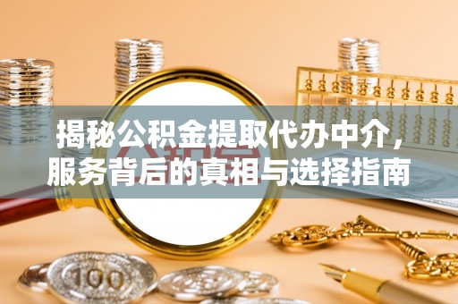 狮潭揭秘公积金提取代办中介，服务背后的真相与选择指南