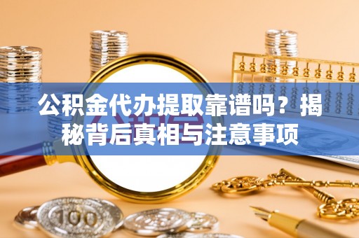 狮潭公积金代办提取靠谱吗？揭秘背后真相与注意事项