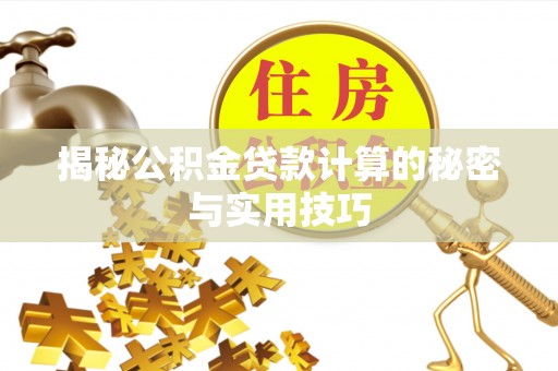 狮潭揭秘公积金贷款计算的秘密与实用技巧