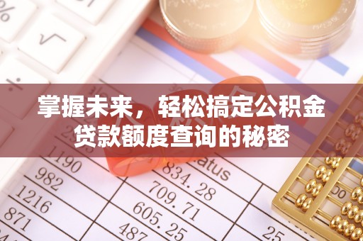 狮潭掌握未来，轻松搞定公积金贷款额度查询的秘密