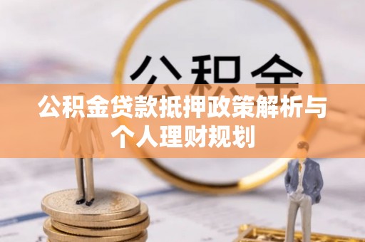 狮潭公积金贷款抵押政策解析与个人理财规划