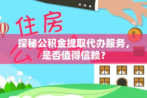 狮潭探秘公积金提取代办服务，是否值得信赖？