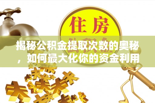 狮潭揭秘公积金提取次数的奥秘，如何最大化你的资金利用？