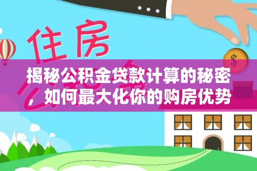 狮潭揭秘公积金贷款计算的秘密，如何最大化你的购房优势