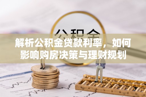 狮潭解析公积金贷款利率，如何影响购房决策与理财规划