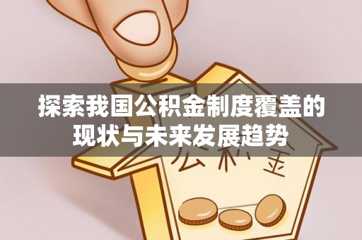 狮潭探索我国公积金制度覆盖的现状与未来发展趋势
