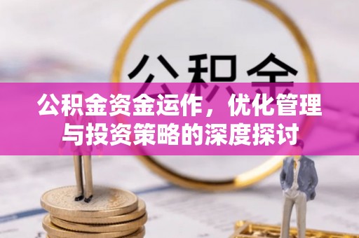 狮潭公积金资金运作，优化管理与投资策略的深度探讨