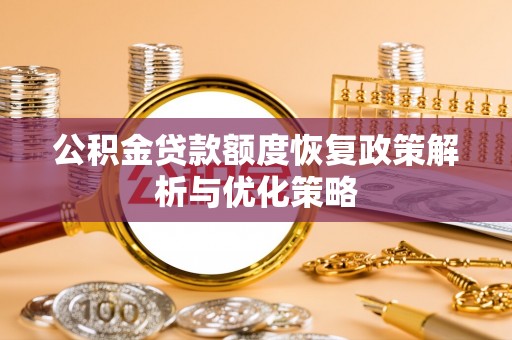 狮潭公积金贷款额度恢复政策解析与优化策略