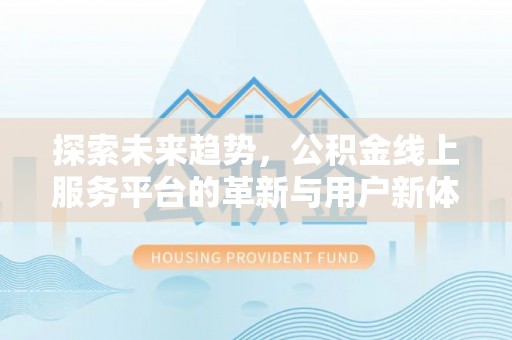 狮潭探索未来趋势，公积金线上服务平台的革新与用户新体验