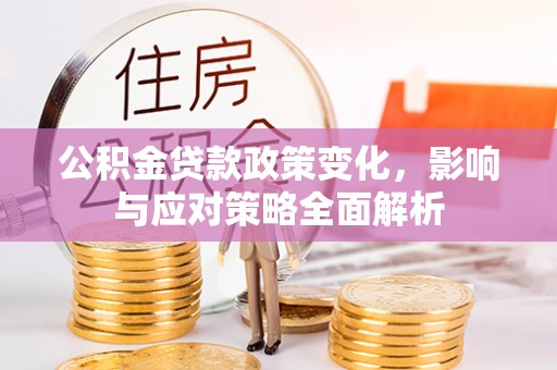 狮潭公积金贷款政策变化，影响与应对策略全面解析