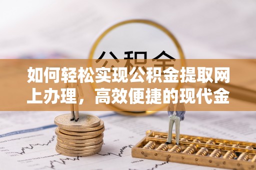 狮潭如何轻松实现公积金提取网上办理，高效便捷的现代金融服务