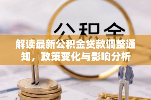 狮潭解读最新公积金贷款调整通知，政策变化与影响分析