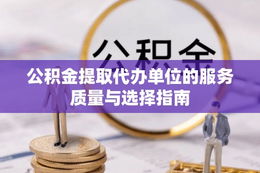 狮潭公积金提取代办单位的服务质量与选择指南