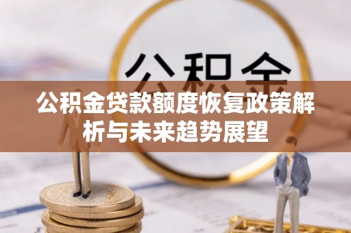 狮潭公积金贷款额度恢复政策解析与未来趋势展望