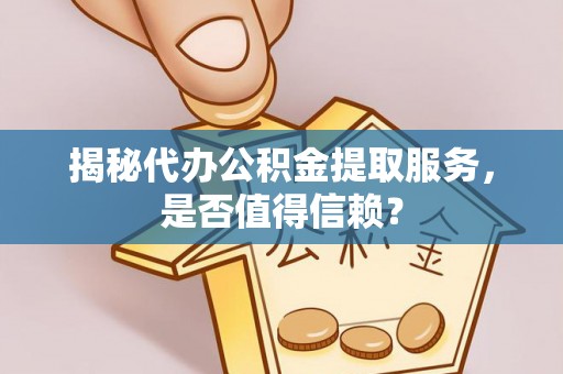 狮潭揭秘代办公积金提取服务，是否值得信赖？