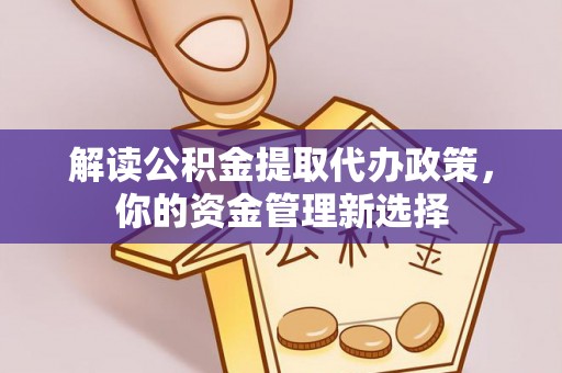 狮潭解读公积金提取代办政策，你的资金管理新选择