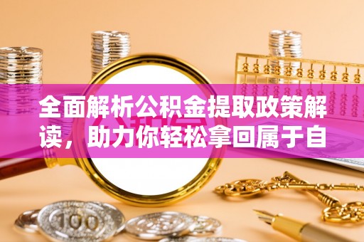 狮潭全面解析公积金提取政策解读，助力你轻松拿回属于自己的钱