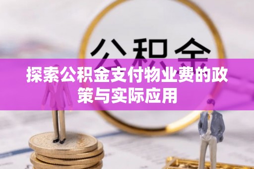 狮潭探索公积金支付物业费的政策与实际应用
