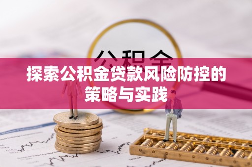 狮潭探索公积金贷款风险防控的策略与实践