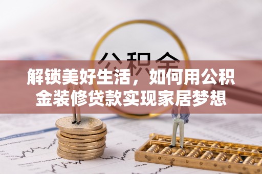 狮潭解锁美好生活，如何用公积金装修贷款实现家居梦想