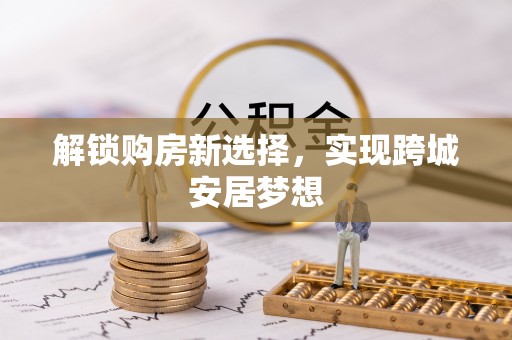 狮潭解锁购房新选择，实现跨城安居梦想