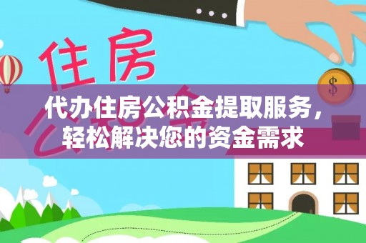 狮潭代办住房公积金提取服务，轻松解决您的资金需求