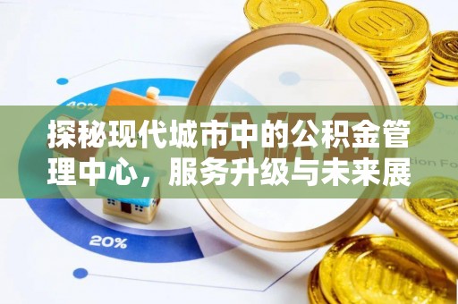 狮潭探秘现代城市中的公积金管理中心，服务升级与未来展望