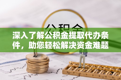 狮潭深入了解公积金提取代办条件，助您轻松解决资金难题