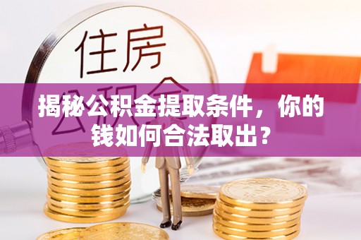 狮潭揭秘公积金提取条件，你的钱如何合法取出？