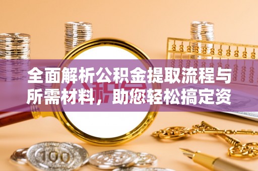 狮潭全面解析公积金提取流程与所需材料，助您轻松搞定资金提取