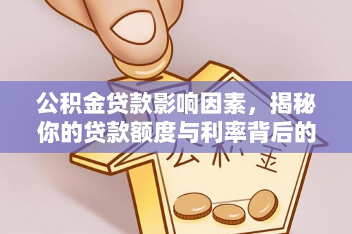 狮潭公积金贷款影响因素，揭秘你的贷款额度与利率背后的秘密
