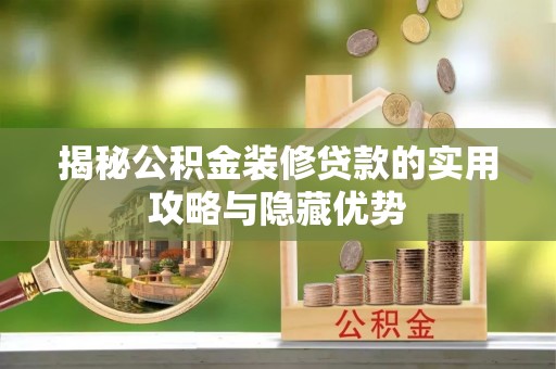 狮潭揭秘公积金装修贷款的实用攻略与隐藏优势
