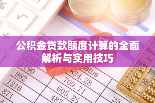 狮潭公积金贷款额度计算的全面解析与实用技巧