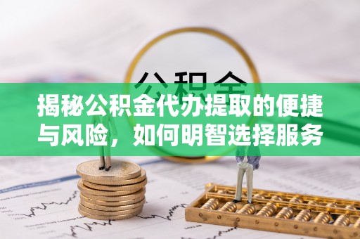 狮潭揭秘公积金代办提取的便捷与风险，如何明智选择服务？