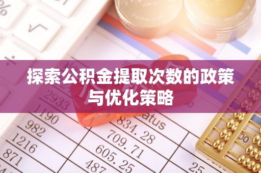 狮潭探索公积金提取次数的政策与优化策略
