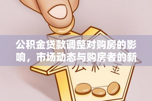 狮潭公积金贷款调整对购房的影响，市场动态与购房者的新选择