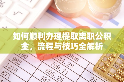 狮潭如何顺利办理提取离职公积金，流程与技巧全解析